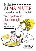 Blažená Alma Mater na prahu třetího tisíciletí aneb aplikovaná akademiologie