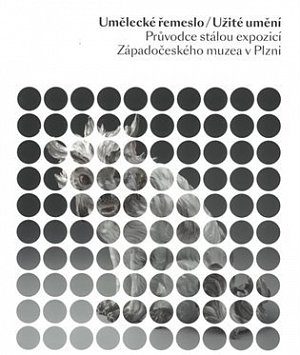 Umělecké řemeslo/Užité umění - Průvodce stálou expozicí Západočeského uzea v Plzni