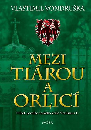 Mezi tiárou a orlicí - Příběh prvního českého krále Vratislava I., 5.  vydání