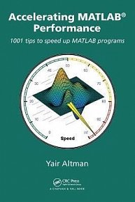 Accelerating MATLAB Performance : 1001 tips to speed up MATLAB programs