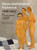 Vlasta Vostřebalová Fischerová (1898–1963) - Mezi sociálním uměním a magickým realismem