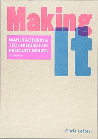 Making It: Manufacturing Techniques for Product Design (3rd edition)