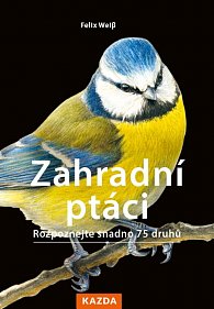 Zahradní ptáci - Poznejte snadno 75 druhů opeřenců