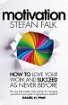Motivation. How to Love Your Work and Succeed as Never Before