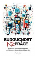 Budoucnost (ne)práce / Ovládněte AI, získejte superschopnosti, vydělávejte víc a žijte podle vlastních pravidel