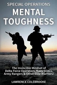 Special Operations Mental Toughness : The Invincible Mindset of Delta Force Operators, Navy SEALs, Army Rangers & Other Elite Warriors!