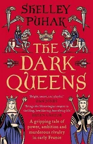 The Dark Queens: A gripping tale of power, ambition and murderous rivalry in early medieval France