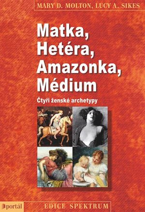 Matka, Hetéra, Amazonka, Médium - Čtyři ženské archetypy