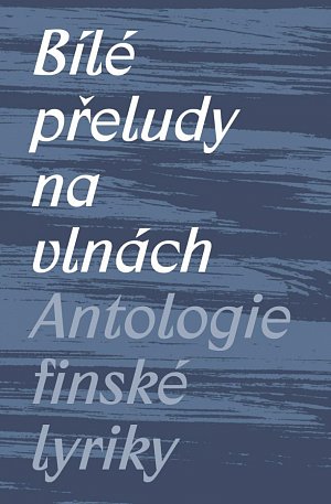 Bílé přeludy na vlnách - Antologie finské lyriky