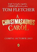 A Christmasaurus Carol: A brand-new festive adventure for 2023 from number-one-bestselling author Tom Fletcher, 1.  vydání