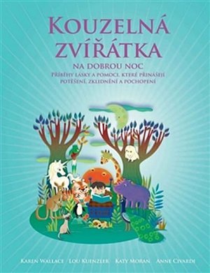 Kouzelná zvířátka na dobrou noc - Příběhy, které přinášejí radost, poučení a porozumění všem živým bytostem