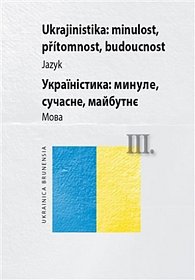 Ukrajinistika: minulost, přítomnost, budoucnost III - Jazyk + Literatura