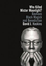 Who Killed Mister Moonlight?: Bauhaus, Black Magick, and Benediction