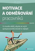 Motivace a odměňování pracovníků - Co musíte vědět, abyste ze svých spolupracovníků dostali to nejlepší