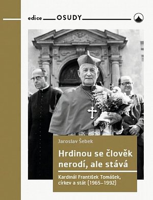 Hrdinou se člověk nerodí, ale stává - Kardinál František Tomášek, církev a stát (1965-1992)