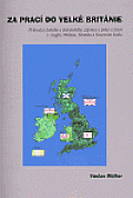 Za prací do Velké Británie - Průvodce českého a slovenského zájemce o práci a život v Anglii, Walesu, Skotsku a Severním Irsku