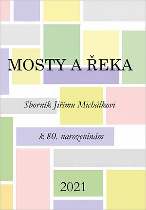 Mosty a řeka - Sborník Jiřímu Michálkovi k 80. narozeninám