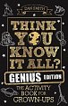 Think You Know It All? Genius Edition : The Activity Book for Grown-ups
