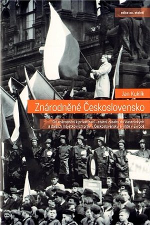 Znárodněné Československo - Od znárodnění k privatizaci - státní zásahy dovlastnických a dalších majetkových práv v Československu a jinde v Evropě