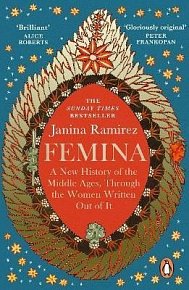 Femina : A New History of the Middle Ages, Through the Women Written Out of It