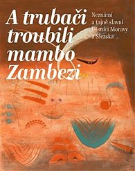 A trubači troubili mambo Zambezi. Neznámí a tajně slavní básníci Moravy a Slezska