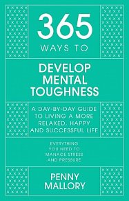 365 Ways to Develop Mental Toughness: A Day-by-day Guide to Living a Happier and More Successful Life