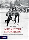 Mušketýři s hokejkou - Fascinující příběh našich prvních hokejistů