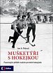 Mušketýři s hokejkou - Fascinující příběh našich prvních hokejistů
