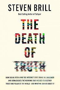 The Death of Truth: How Social Media and the Internet Gave Snake Oil Salesmen and Demagogues the Weapons They Needed to Destroy Trust and Polarize the World--And What We Can Do