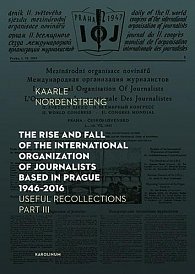 The Rise and Fall of the International Organization of Journalists Based in Prague 1946–2016 Useful Recollections, Part III