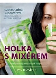 Holka s mixérem - 100 bezlepkových veganských extra jednoduchých, extra zdravých jídel, svačin, dezertů a nápojů