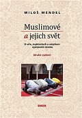 Muslimové a jejich svět - O víře, zvyklostech a smýšlení vyznavačů islámu