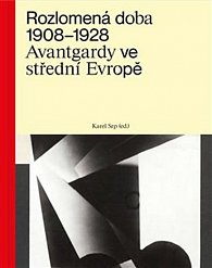 Rozlomená doba 1908-1928 - Avantgardy ve střední Evropě
