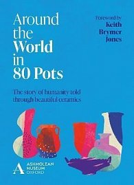 Around the World in 80 Pots: The story of humanity told through beautiful ceramics