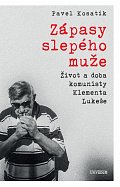 Zápasy slepého muže - Život a doba komunisty Klementa Lukeše