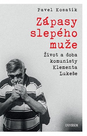Zápasy slepého muže - Život a doba komunisty Klementa Lukeše
