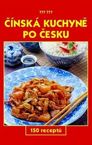 Čínská kuchyně po česku - 150 receptů