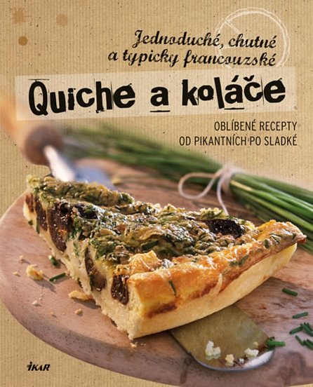 Náhled Quiche a koláče - Jednoduché, chutné a typicky francouzské. Oblíbené recepty od pikantních po sladké
