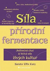 Síla přírodní fermentace - Jedinečná chuť a léčivá síla živých kultur, 1.  vydání