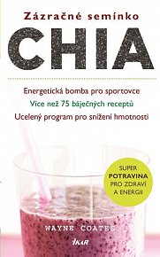 Zázračné semínko chia - Energetická bomba pro sportovce; Více než 75 báječných receptů; Ucelený program pro snížení hmotnosti