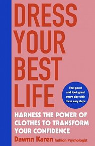 Dress Your Best Life: Harness the Power of Clothes To Transform Your Confidence