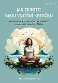 Jak zkrotit svou vnitřní kritičku - Ztiš tu potvoru v sobě, otevři se bohatství a začni zářit zdravím a láskou