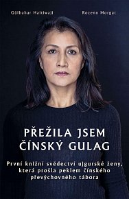 Kniha Přežila jsem čínský gulag – První knižní svědectví ujgurské ženy, která prošla peklem čínského převýchovného tábora – Gülbahar Haitiwaji,…