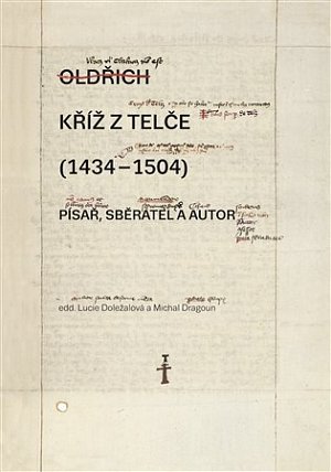 Kříž z Telče (1434-1504) - Písař, sběratel a autor