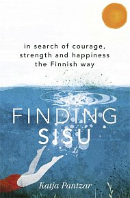 Finding Sisu : In search of courage, strength and happiness the Finnish way