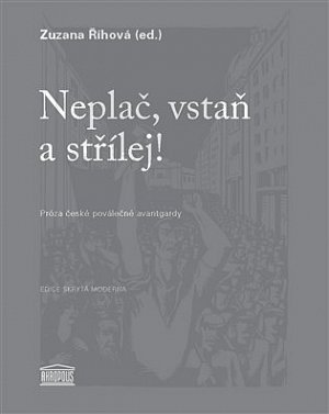 Neplač, vstaň a střílej! - Próza české poválečné avantgardy