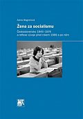 Žena za socialismu - Československo 1945–1974 a reflexe vývoje před rokem 1989 a po něm