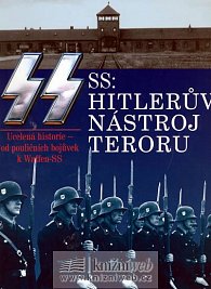 SS - Hitlerův nástroj teroru - ucelená historie od pouličních bojůvek k Waffen-SS
