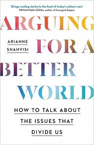 Arguing for a Better World: How to talk about the issues that divide us