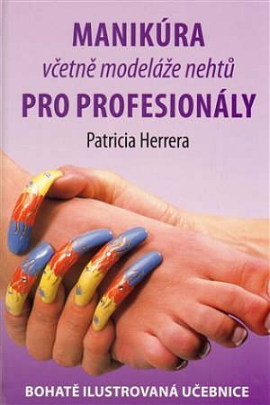 Manikúra včetně modeláže nehtů pro profesionály - Bohatě ilustrovaná učebnice